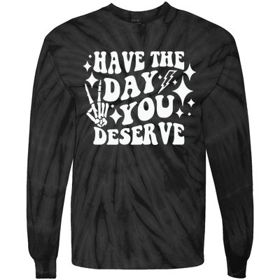 Have The Day You Deserve Tie-Dye Long Sleeve Shirt