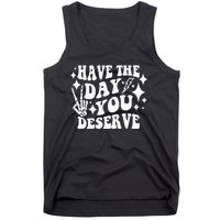 Have The Day You Deserve Tank Top