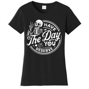 Have The Day You Deserve Skull Skeleton Women's T-Shirt