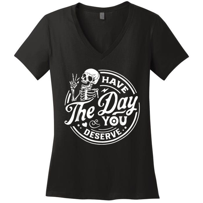 Have The Day You Deserve Skull Skeleton Women's V-Neck T-Shirt