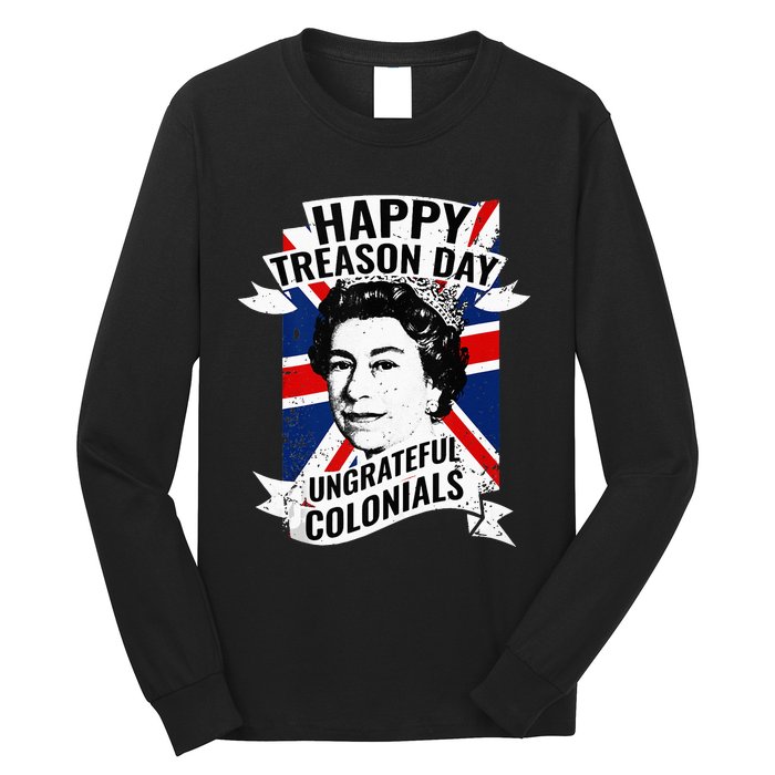 Happy Treason Day Ungrateful Colonials Funny 4th Of July Long Sleeve Shirt