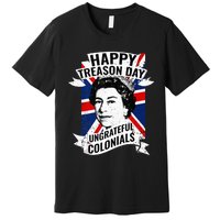 Happy Treason Day Ungrateful Colonials Funny 4th Of July Premium T-Shirt