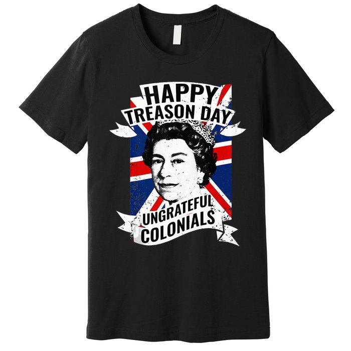 Happy Treason Day Ungrateful Colonials Funny 4th Of July Premium T-Shirt