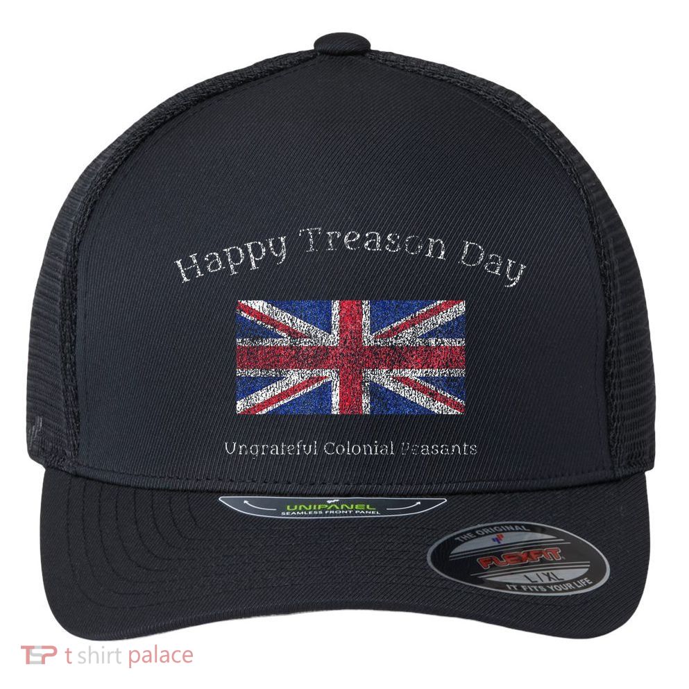 Happy Treason Day Ungrateful Colonials July 4th British Flag Flexfit Unipanel Trucker Cap