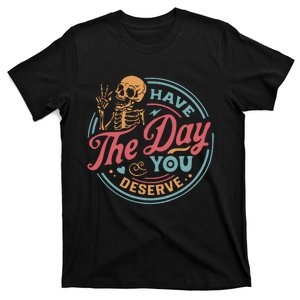 Have The Day You Deserve Kindness Sarcastic Motivational Skeleton T-Shirt