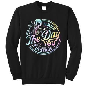 Have The Day You Deserve Tye Dye Sweatshirt