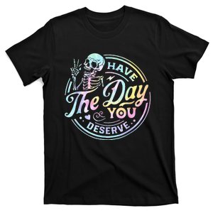 Have The Day You Deserve Tye Dye T-Shirt