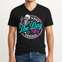 Have The Day You Deserve Skelton V-Neck T-Shirt