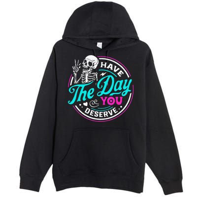 Have The Day You Deserve Skelton Premium Pullover Hoodie