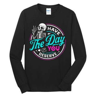 Have The Day You Deserve Skelton Tall Long Sleeve T-Shirt