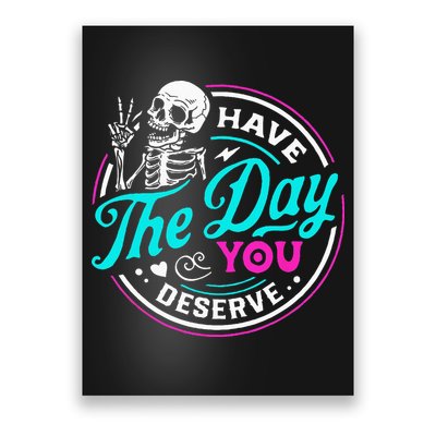 Have The Day You Deserve Skelton Poster