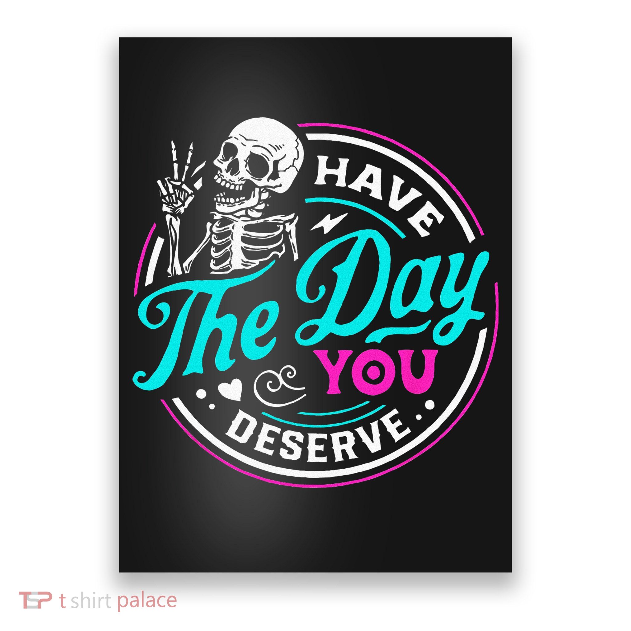 Have The Day You Deserve Skelton Poster