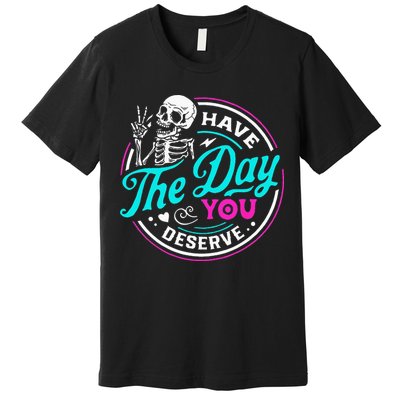 Have The Day You Deserve Skelton Premium T-Shirt