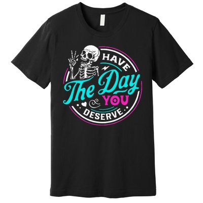 Have The Day You Deserve Skelton Premium T-Shirt