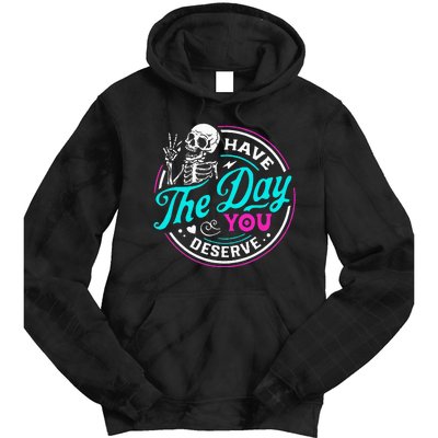 Have The Day You Deserve Skelton Tie Dye Hoodie