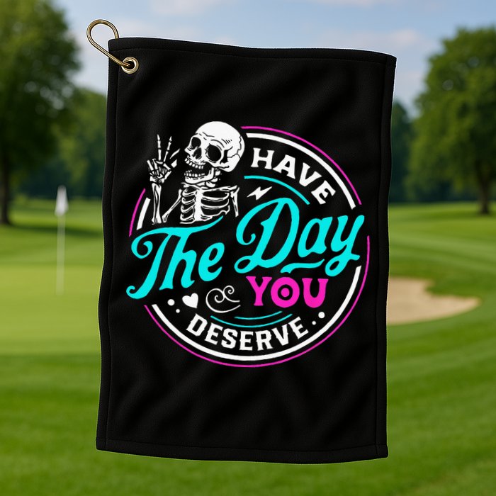 Have The Day You Deserve Skelton Golf Towel