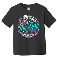 Have The Day You Deserve Skelton Toddler T-Shirt