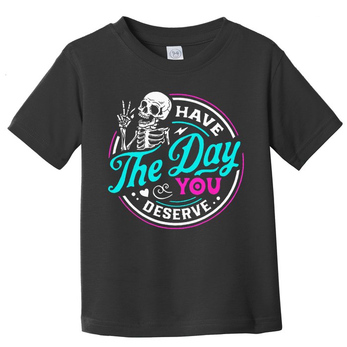 Have The Day You Deserve Skelton Toddler T-Shirt