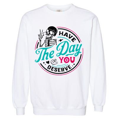Have The Day You Deserve Skelton Garment-Dyed Sweatshirt