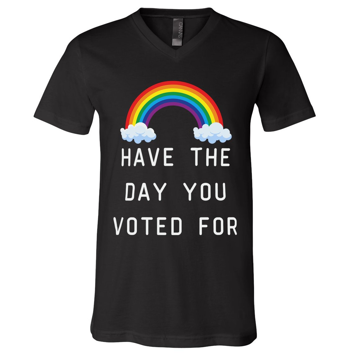 Have The Day You Voted For V-Neck T-Shirt