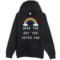 Have The Day You Voted For Premium Pullover Hoodie