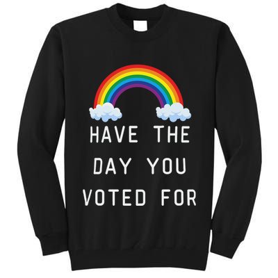 Have The Day You Voted For Tall Sweatshirt