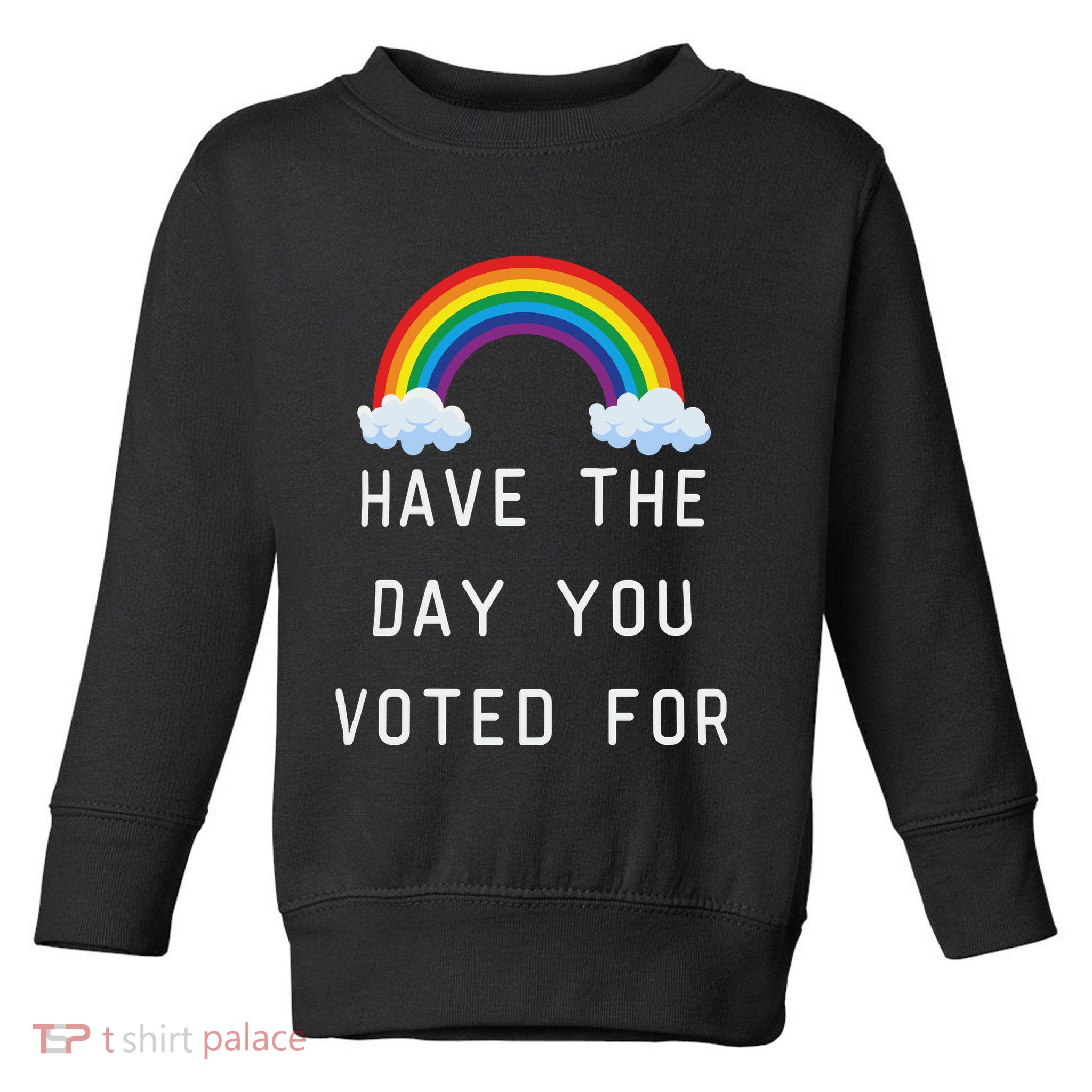 Have The Day You Voted For Toddler Sweatshirt