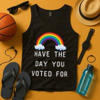 Have The Day You Voted For Tank Top