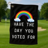 Have The Day You Voted For Golf Towel