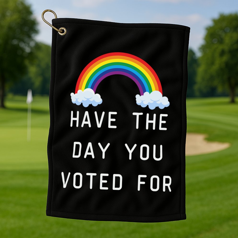 Have The Day You Voted For Golf Towel