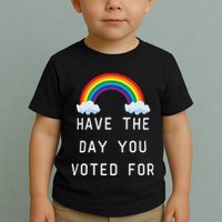 Have The Day You Voted For Toddler T-Shirt
