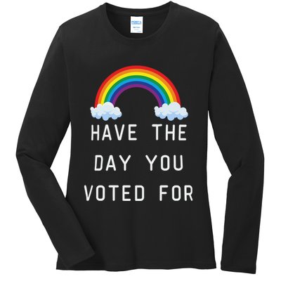 Have The Day You Voted For Ladies Long Sleeve Shirt