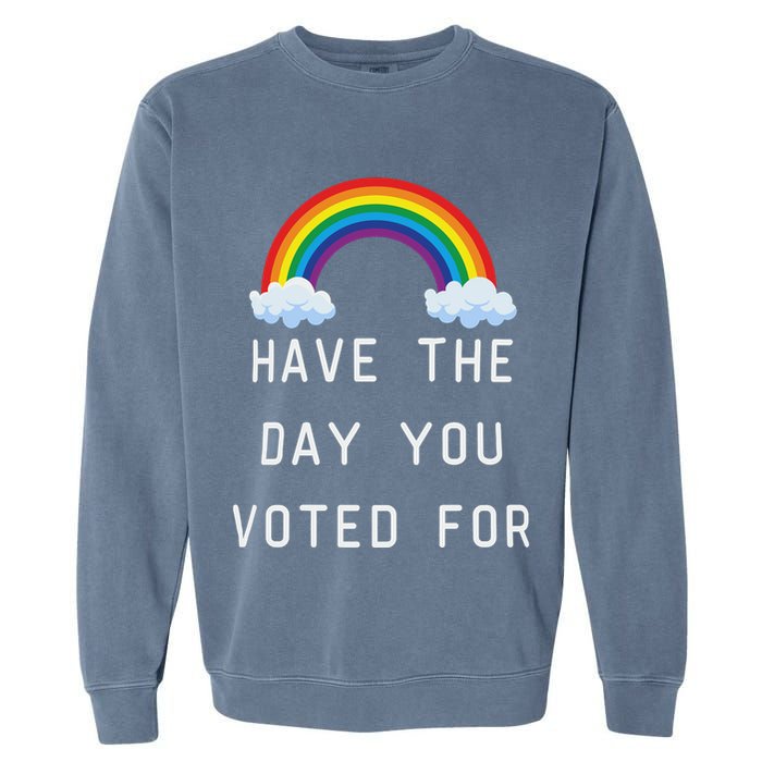Have The Day You Voted For Garment-Dyed Sweatshirt