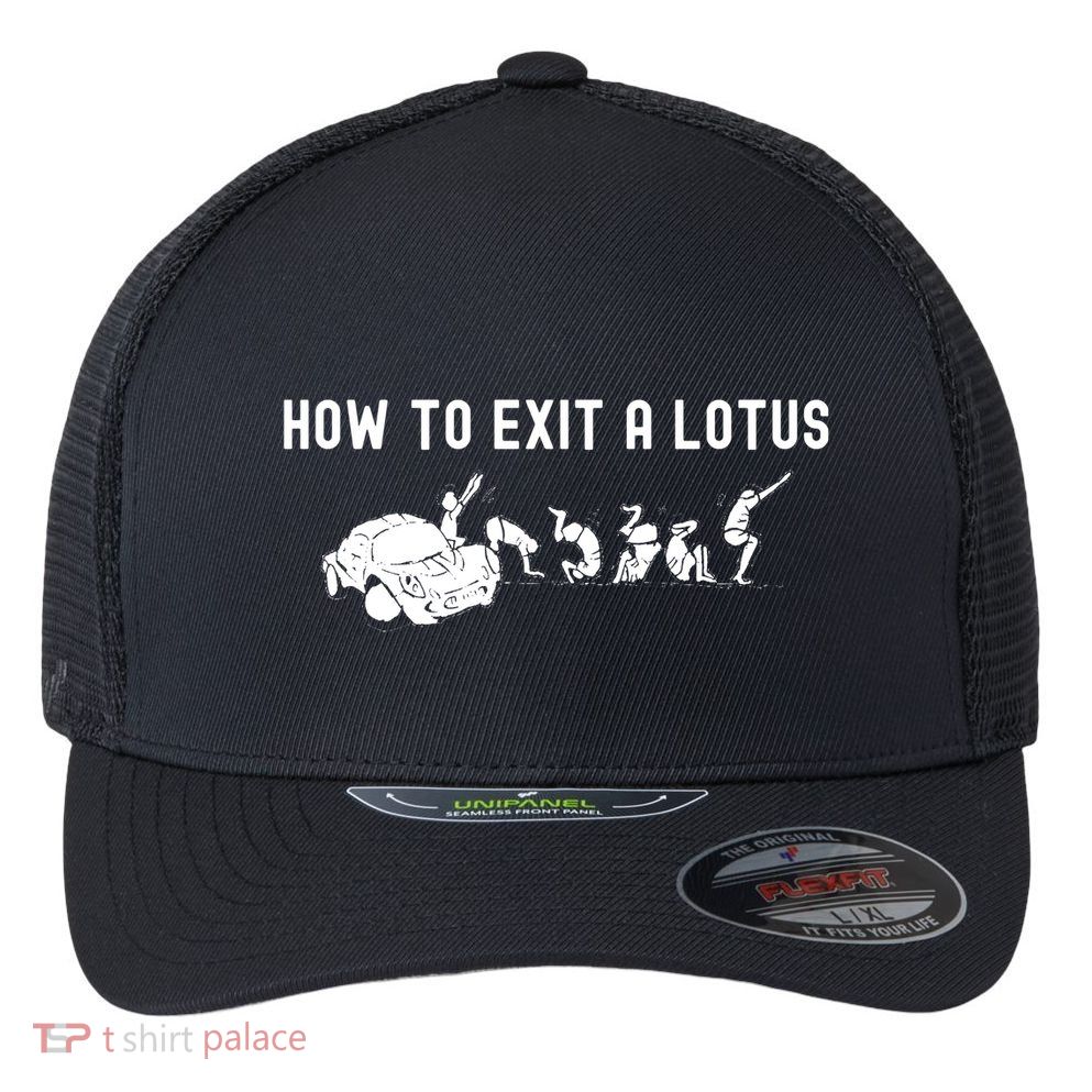 How To Exit A Lotus Racing Car Funny Joke Autocross Drag Gift Flexfit Unipanel Trucker Cap