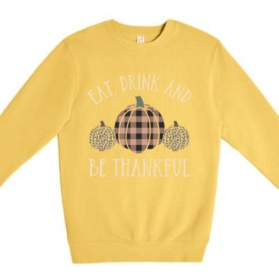 Happy Thanksgiving Eat And Be Thankful Gift Premium Crewneck Sweatshirt