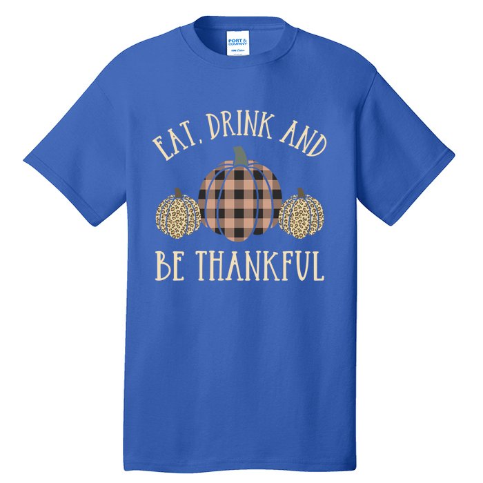 Happy Thanksgiving Eat And Be Thankful Gift Tall T-Shirt