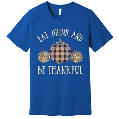 Happy Thanksgiving Eat And Be Thankful Gift Premium T-Shirt