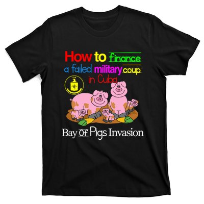 How To Finance A Failed Military Coup In Cuba Bay Of Pigs Invasion T-Shirt