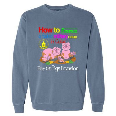 How To Finance A Failed Military Coup In Cuba Bay Of Pigs Invasion Garment-Dyed Sweatshirt