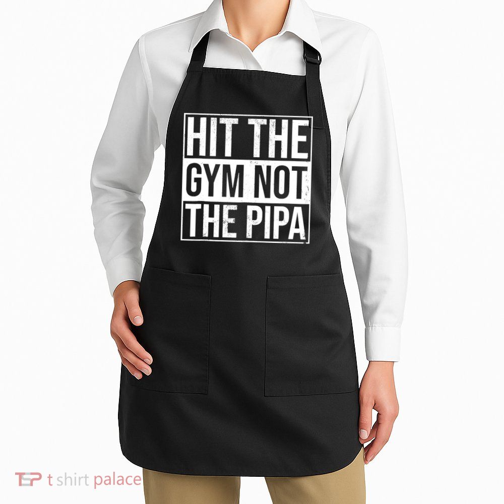 Hit The Gym Not The Pipa Apron