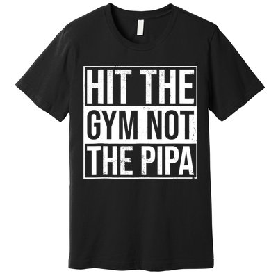Hit The Gym Not The Pipa Premium T-Shirt
