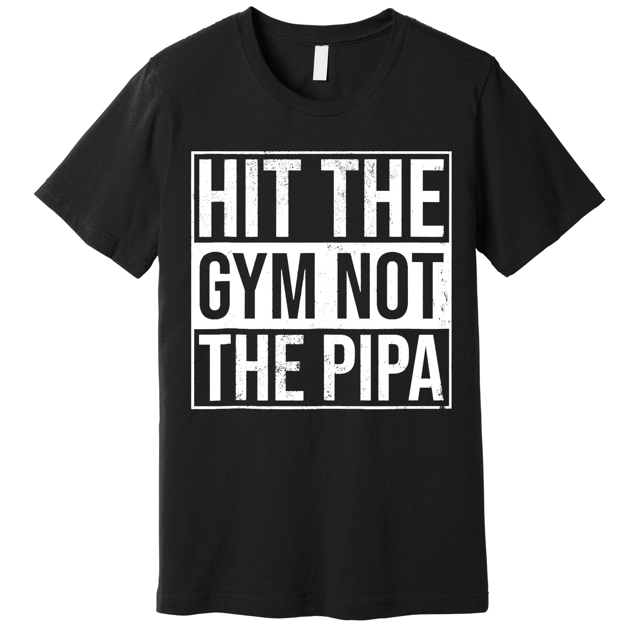 Hit The Gym Not The Pipa Premium T-Shirt