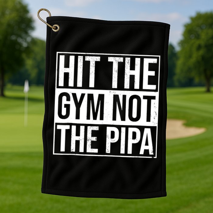 Hit The Gym Not The Pipa Golf Towel