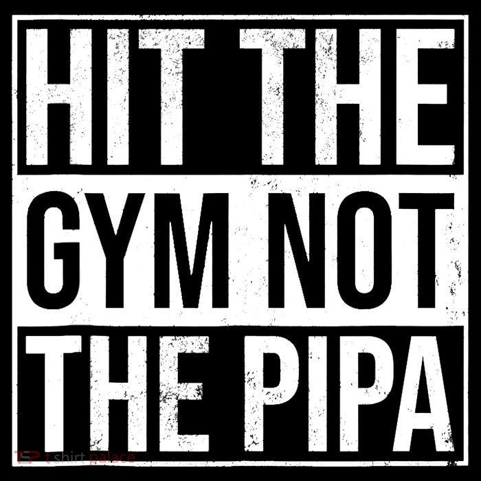 Hit The Gym Not The Pipa Womens T-Shirt