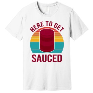 Here To Get Sauced Funny Retro Premium T-Shirt