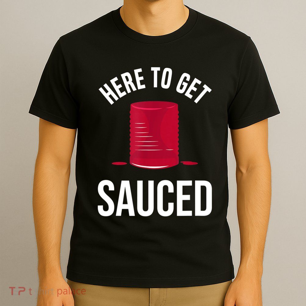 Here To Get Sauced Funny T-Shirt
