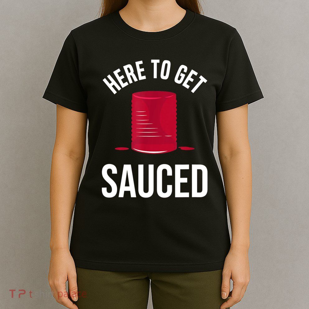Here To Get Sauced Funny T-Shirt