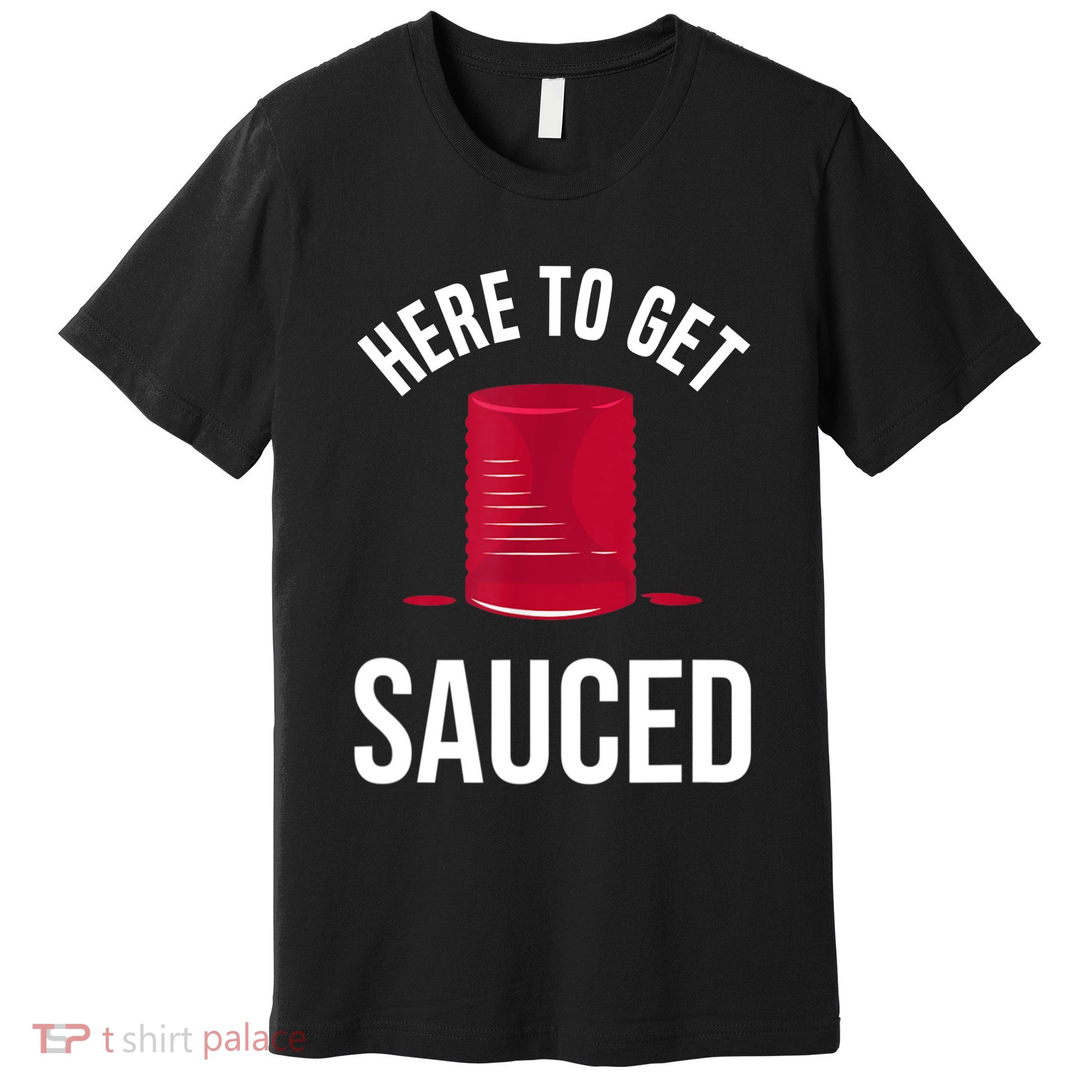 Here To Get Sauced Funny Premium T-Shirt
