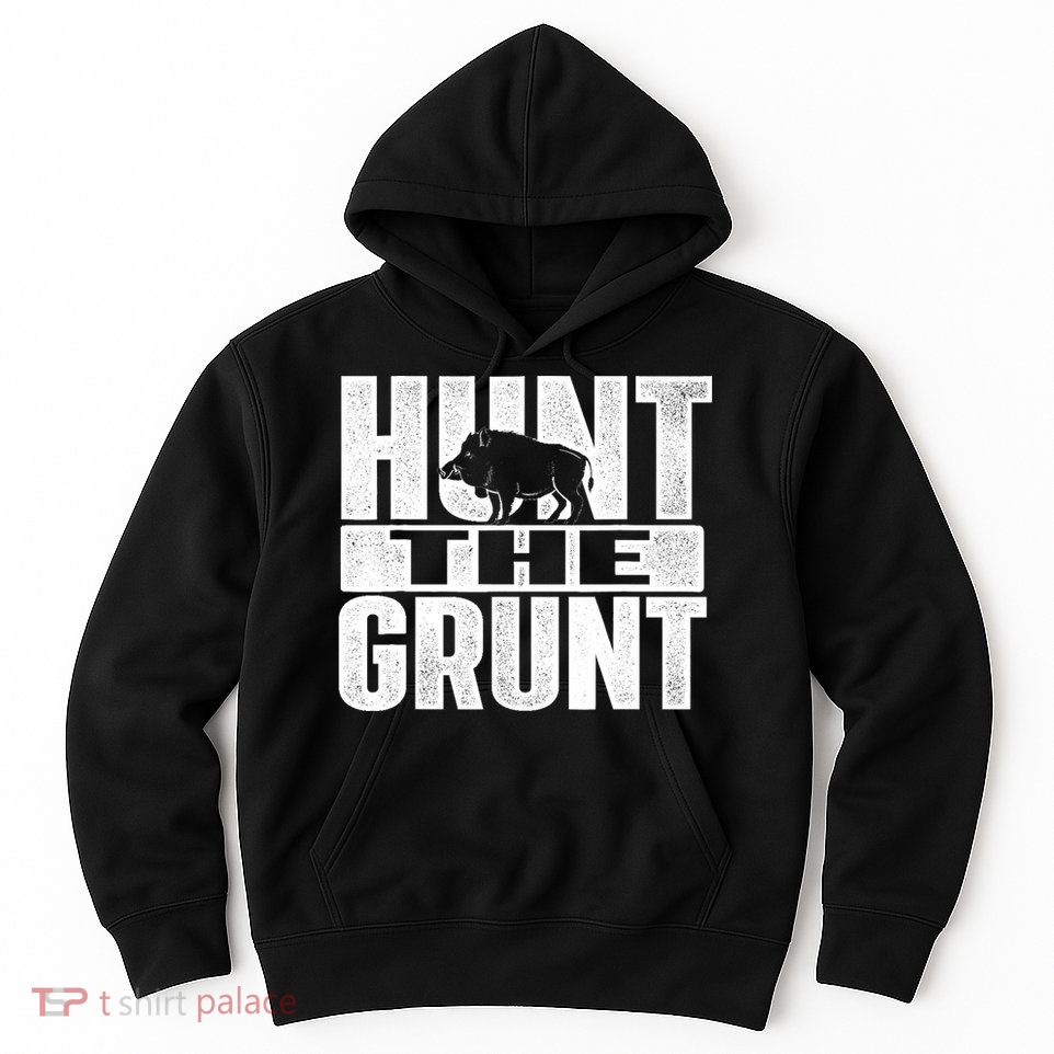 Hunt The Grunt - Boar Hunting Wild Hog Hunter Hoodie