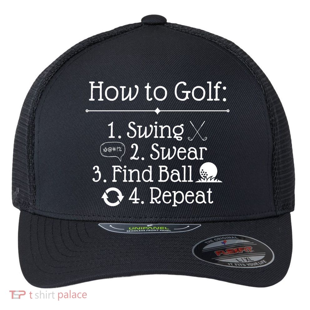 How To Golf Swing Swear Find Ball Repeat Funny Flexfit Unipanel Trucker Cap